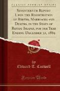 Seventeenth Report Upon the Registration of Births, Marriages and Deaths, in the State of Rhode Island, for the Year Ending December 31, 1869 (Classic Reprint)