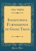 Inexpensive Furnishings in Good Taste (Classic Reprint)