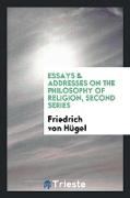 Essays & addresses, on the philosophy of religion