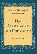 Das Sprichwort als Philosoph (Classic Reprint)