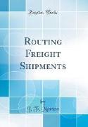 Routing Freight Shipments (Classic Reprint)