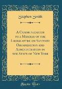 A Communication to a Member of the Legislature on Sanitary Organization and Administration in the State of New York (Classic Reprint)