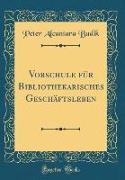 Vorschule für Bibliothekarisches Geschäftsleben (Classic Reprint)