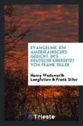 Evangeline. Ein Amerikanisches Gedicht, In's Deutsche Übersetzt Von Frank Siller