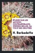 Études Sur Les Artistes Contemporains, Stephen Heller: Sa Vie Et Ses Oeuvres