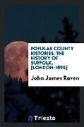 Popular County Histories. the History of Suffolk. [london-1895]