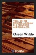 Vera, Or, the Nihilists: A Drama in a Prologue and Four Acts