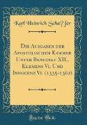 Die Ausgaben der Apostolischen Kammer Unter Benedikt XII., Klemens Vi. Und Innocenz Vi. (1335-1362) (Classic Reprint)