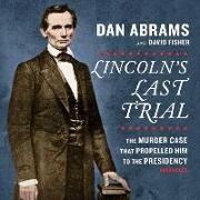 Lincoln's Last Trial: The Murder Case That Propelled Him to the Presidency