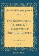 Die Schauspiele Calderon's Dargestellt Uned Erläutert, Vol. 1 (Classic Reprint)