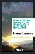 The Poems of Emma Lazarus, in Two Volumes, Vol. II. Jewish Poems: Translations