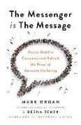 The Messenger Is the Message: How to Mobilize Customers and Unleash the Power of Advocate Marketing