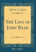 The Life of John Read (Classic Reprint)