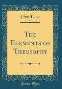 The Elements of Theosophy (Classic Reprint)