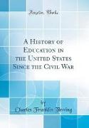 A History of Education in the United States Since the Civil War (Classic Reprint)