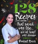 128 Recipes That Saved My Life...or at Least My Dinner