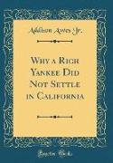 Why a Rich Yankee Did Not Settle in California (Classic Reprint)