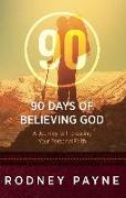 90 Days of Believing God: A Journey to Increasing Your Personal Faith