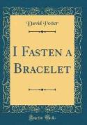 I Fasten a Bracelet (Classic Reprint)