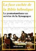 La Face Cachee de la Bible Hebraique: Le Protestantisme Au Service de la Synagogue