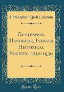Centennial Handbook, Indiana Historical Society, 1830-1930 (Classic Reprint)