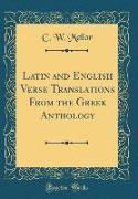 Latin and English Verse Translations From the Greek Anthology (Classic Reprint)