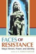 Faces of Resistance: Maya Heroes, Power, and Identity