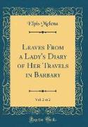 Leaves From a Lady's Diary of Her Travels in Barbary, Vol. 2 of 2 (Classic Reprint)