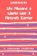 Carrier! Life Aboard a World War II Aircraft Carrier