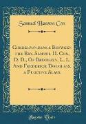 Correspondence Between the REV. Samuel H. Cox, D. D., of Brooklyn, L. I., and Frederick Douglass, a Fugitive Slave (Classic Reprint)