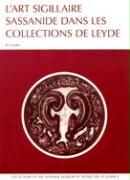 L'Art Sigillaire Sassanide Dans Les Collections de Leyde: Catalogue Des Sceaux Et Bulles Sassinides Du Rijksmuseum Het Koninklijk Penningkabinet, Du N
