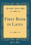 First Book in Latin (Classic Reprint)