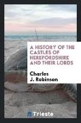 A History of the Castles of Herefordshire and Their Lords