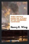 When Lincoln kissed me, a story of the Wilderness campaign