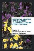 Historical Memoirs of the Emperor Alexander I. And the Court of Russia