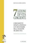 Sette lezioni di vita cosciente. Corso esaustivo di pratica spirituale e studio superiore nella tradizione del Kriya Yoga