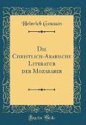 Die Christlich-Arabische Literatur der Mozaraber (Classic Reprint)