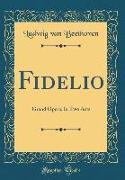 Fidelio: Grand Opera, in Two Acts (Classic Reprint)