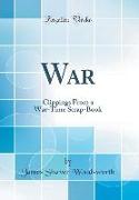 War: Clippings from a War-Time Scrap-Book (Classic Reprint)