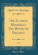 Die Älteren Matrikeln Des Bisthums Freysing, Vol. 2 (Classic Reprint)