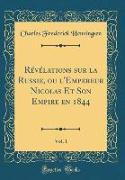 Révélations sur la Russie, ou l'Empereur Nicolas Et Son Empire en 1844, Vol. 1 (Classic Reprint)