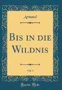 Bis in die Wildnis, Vol. 4 (Classic Reprint)