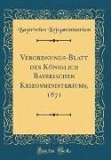 Verordnungs-Blatt des Königlich Bayerischen Kriegsministeriums, 1871 (Classic Reprint)