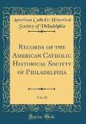 Records of the American Catholic Historical Society of Philadelphia, Vol. 22 (Classic Reprint)
