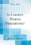 Is Liberty Worth Preserving? (Classic Reprint)