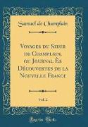 Voyages du Sieur de Champlain, ou Journal Ès Découvertes de la Nouvelle France, Vol. 2 (Classic Reprint)