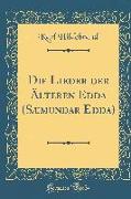 Die Lieder der Älteren Edda (Sæmundar Edda) (Classic Reprint)