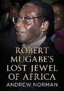 Robert Mugabe's Lost Jewel of Africa