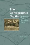 The Cartographic Capital: Mapping Third Republic Paris