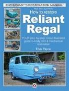 How to Restore Reliant Regal: Your Step-By-Step Colour Illustrated Guide to Body, Trim & Mechanical Restoration